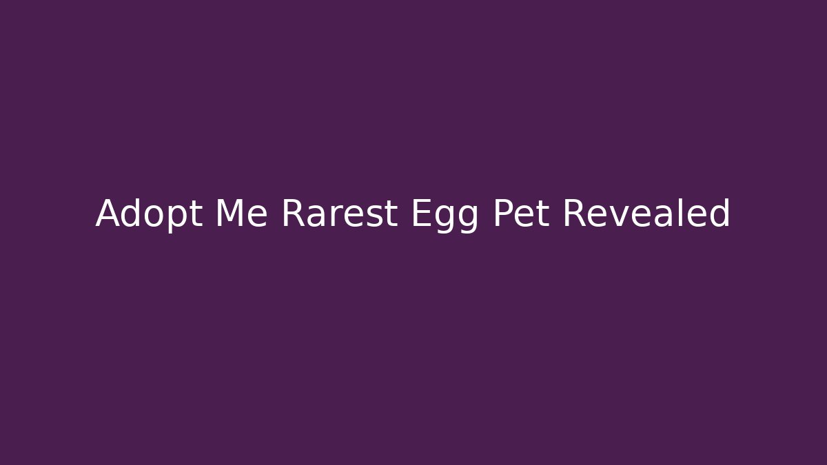Adopt Me Rarest Egg Pet Revealed