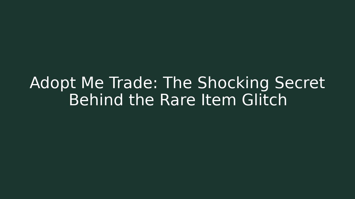 Adopt Me Trade: The Shocking Secret Behind the Rare Item Glitch