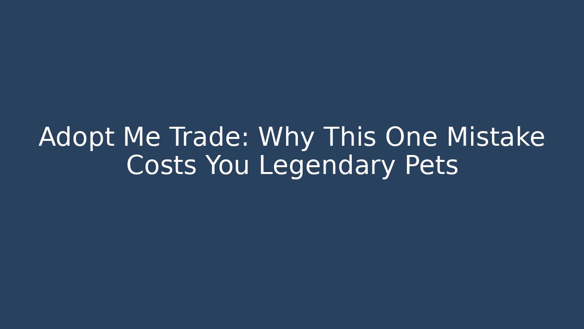 Adopt Me Trade: Why This One Mistake Costs You Legendary Pets