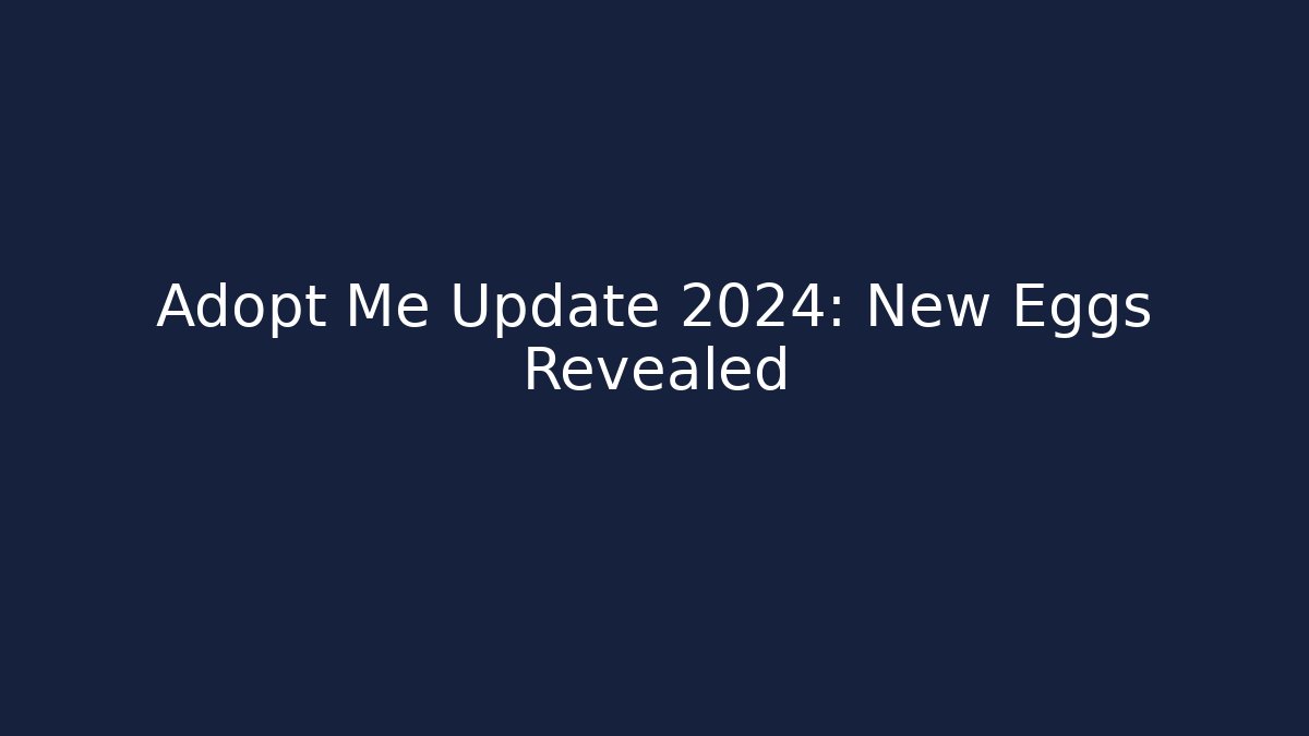Adopt Me Update 2024: New Eggs Revealed