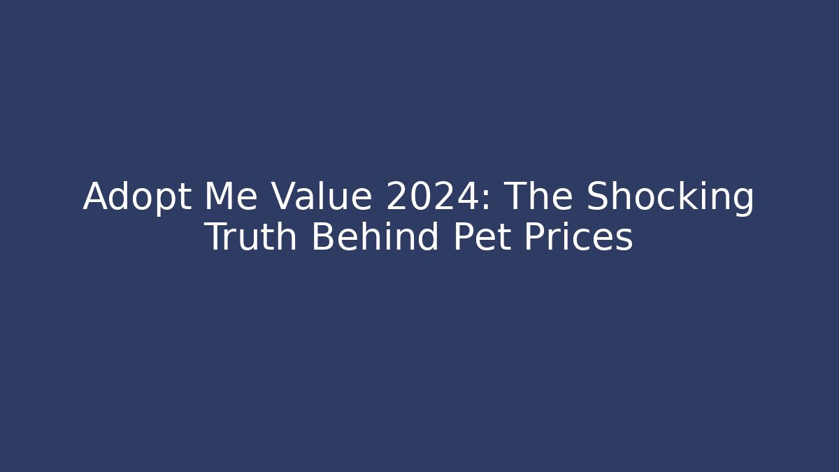 Adopt Me Value 2024: The Shocking Truth Behind Pet Prices
