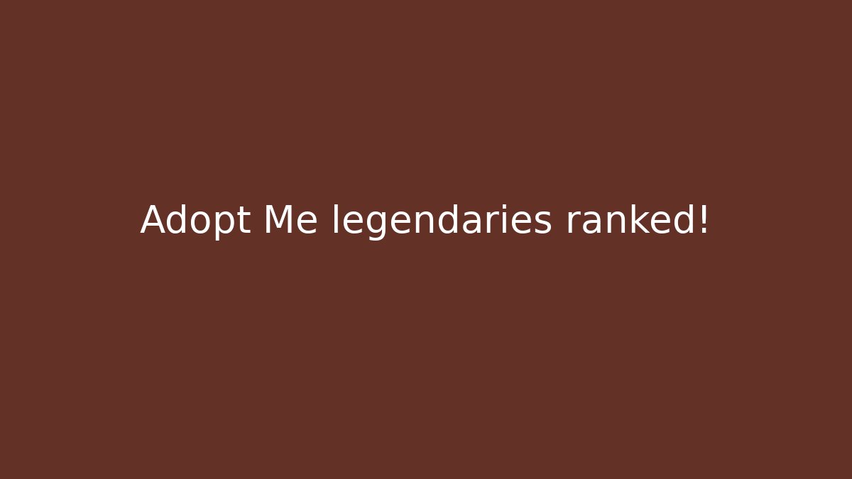 Adopt Me legendaries ranked!