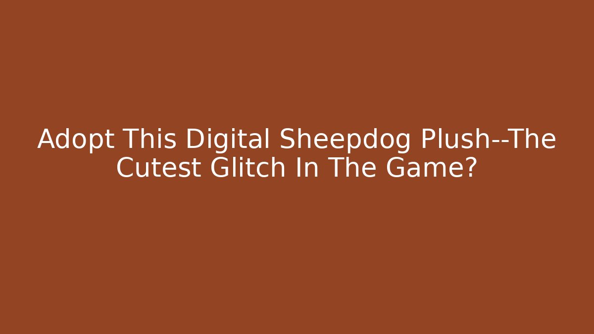 Adopt This Digital Sheepdog Plush—The Cutest Glitch In The Game?