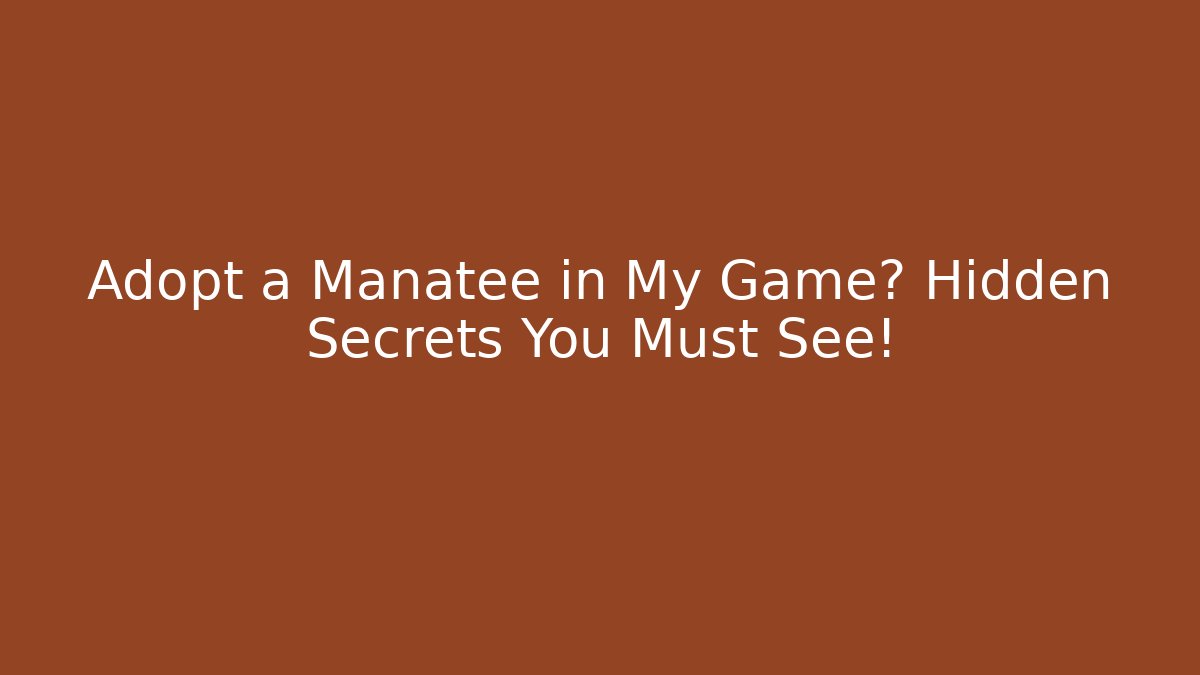 Adopt a Manatee in My Game? Hidden Secrets You Must See!