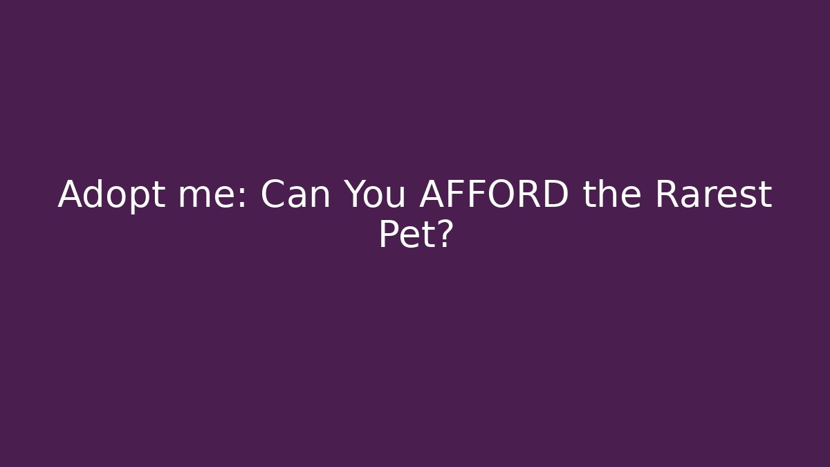 Adopt me: Can You AFFORD the Rarest Pet?