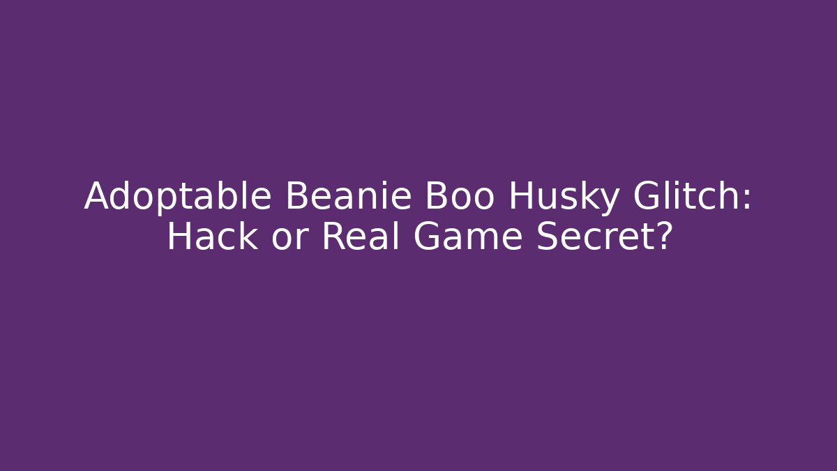Adoptable Beanie Boo Husky Glitch: Hack or Real Game Secret?