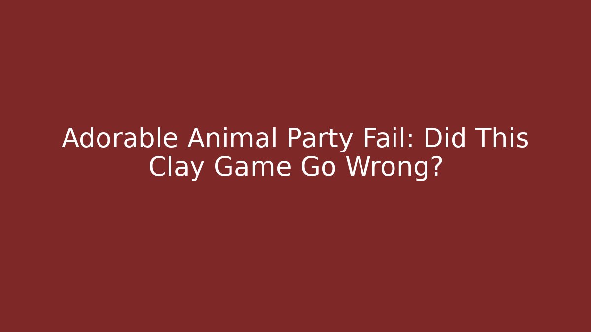 Adorable Animal Party Fail: Did This Clay Game Go Wrong?