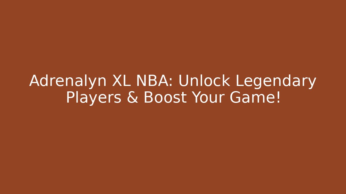 Adrenalyn XL NBA: Unlock Legendary Players & Boost Your Game!