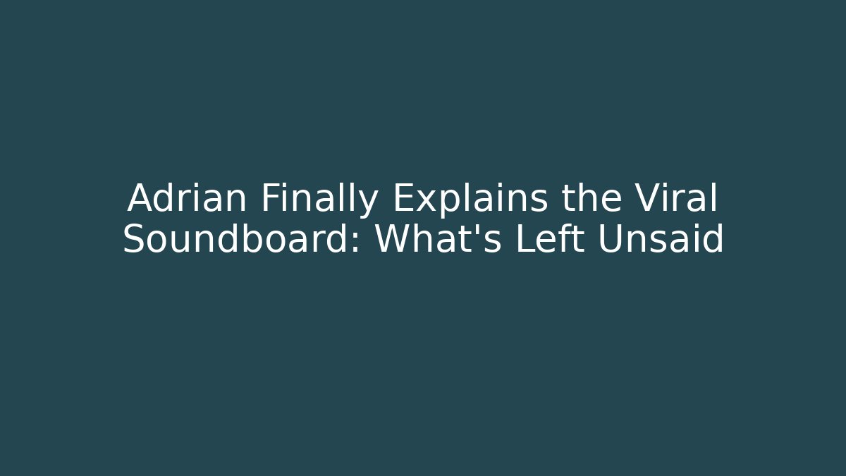 Adrian Finally Explains the Viral Soundboard: What's Left Unsaid