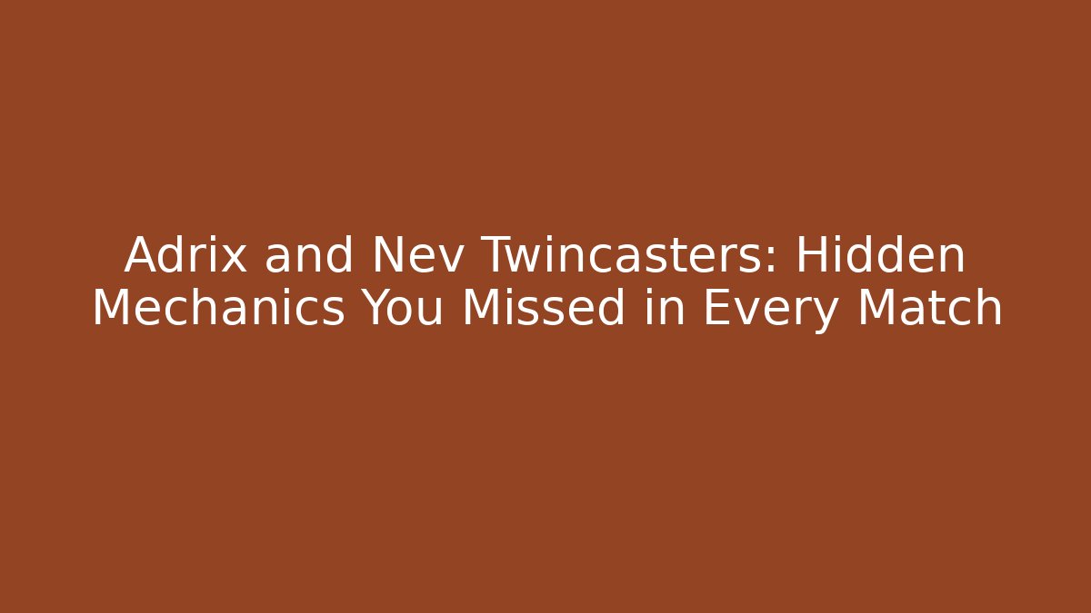 Adrix and Nev Twincasters: Hidden Mechanics You Missed in Every Match