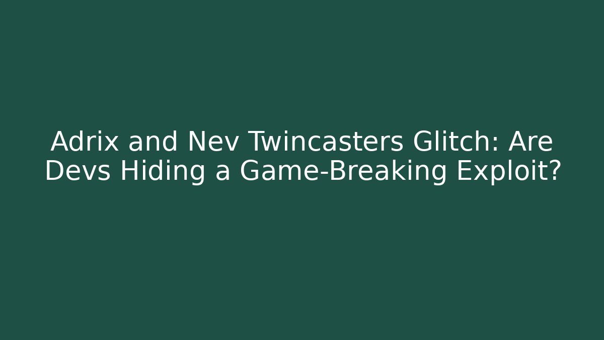 Adrix and Nev Twincasters Glitch: Are Devs Hiding a Game-Breaking Exploit? - Critter Realm