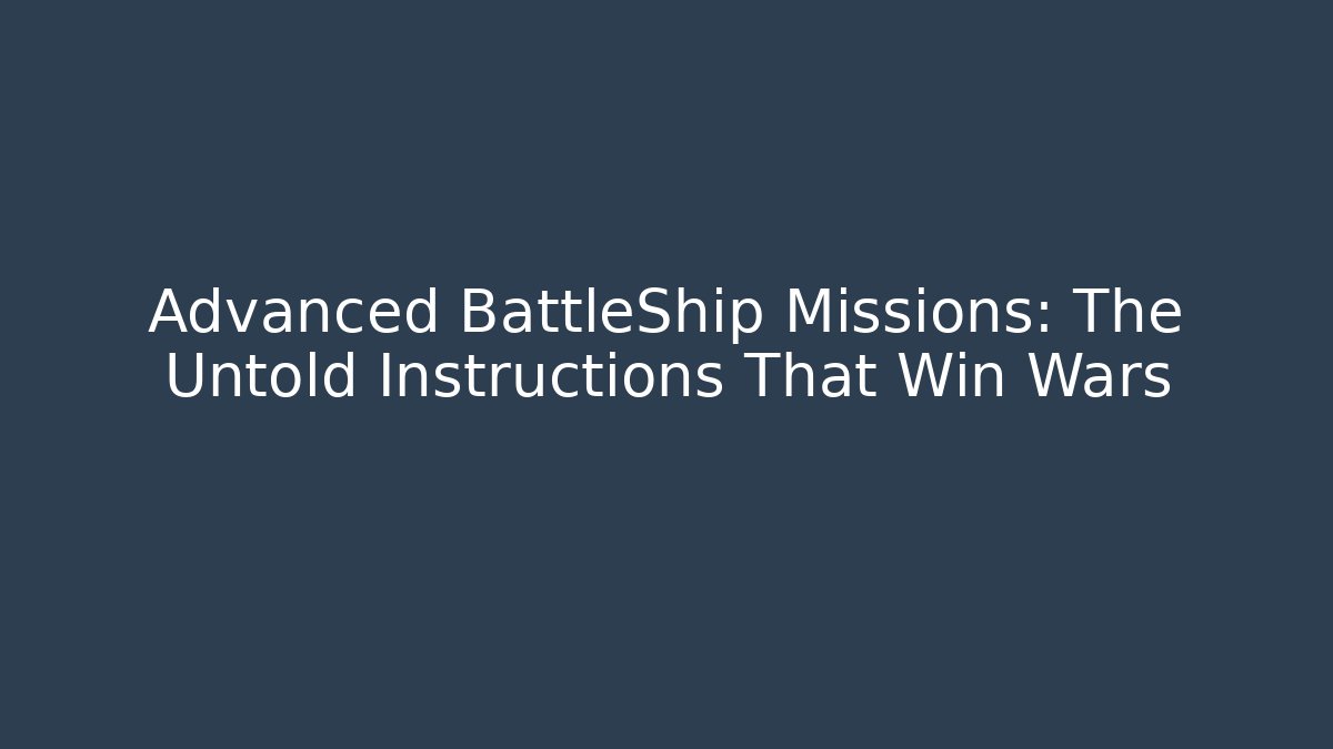 Advanced BattleShip Missions: The Untold Instructions That Win Wars