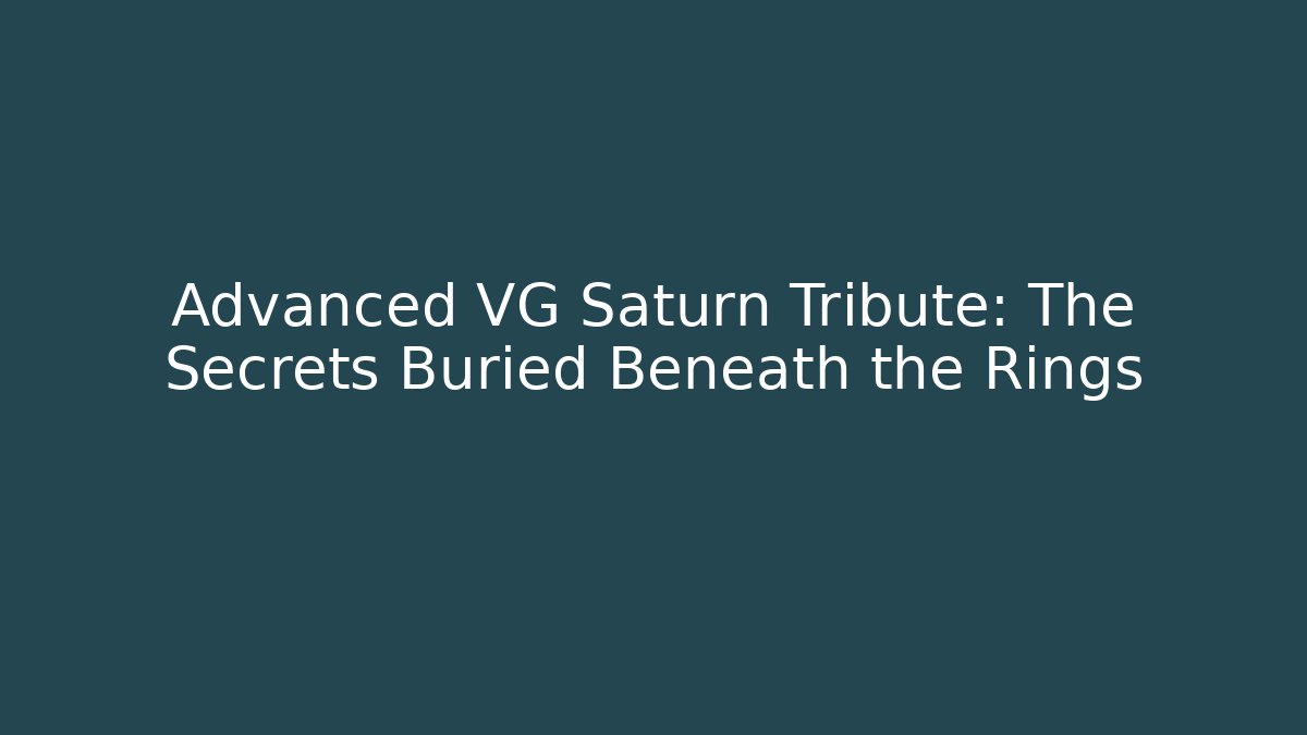 Advanced VG Saturn Tribute: The Secrets Buried Beneath the Rings - Critter Realm