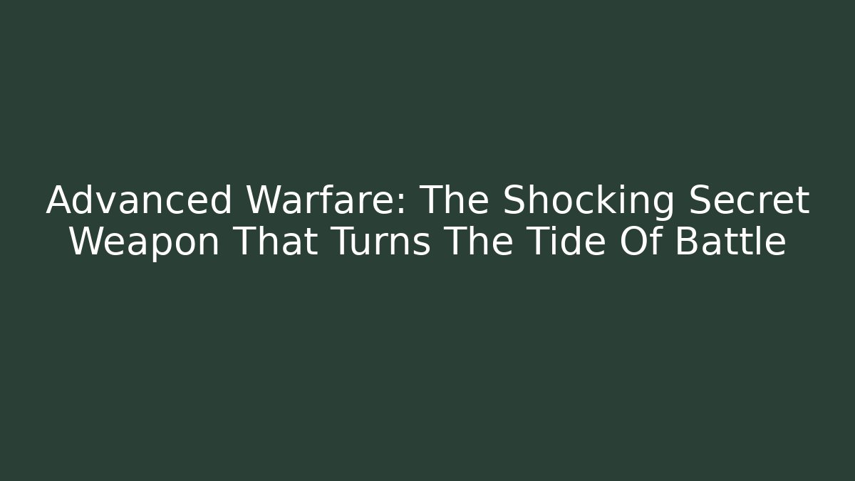 Advanced Warfare: The Shocking Secret Weapon That Turns The Tide Of Battle