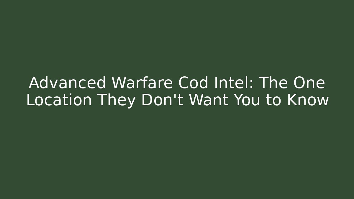 Advanced Warfare Cod Intel: The One Location They Don't Want You to Know