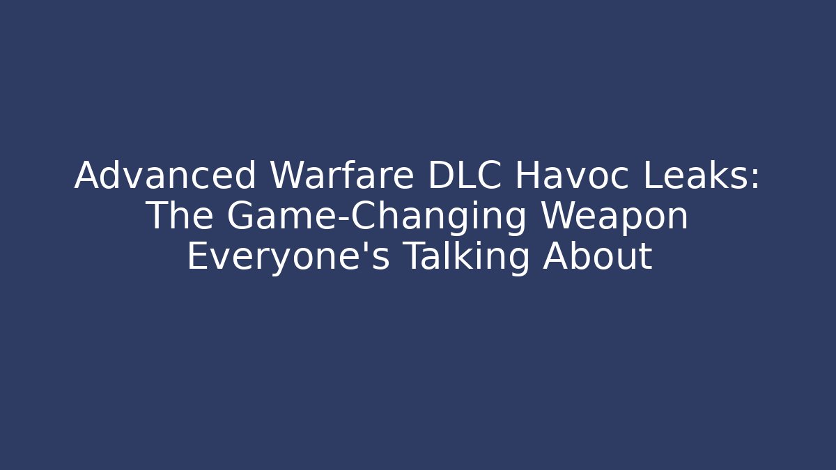 Advanced Warfare DLC Havoc Leaks: The Game-Changing Weapon Everyone's Talking About