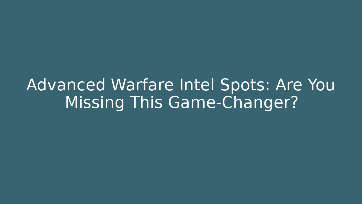 Advanced Warfare Intel Spots: Are You Missing This Game-Changer?