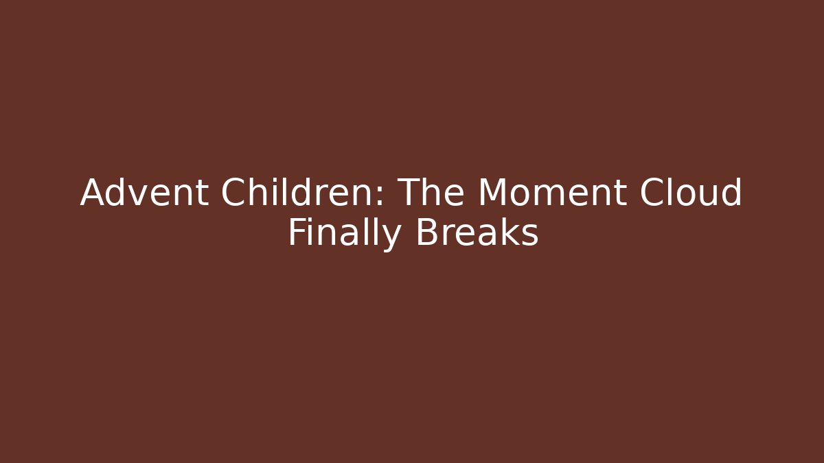 Advent Children: The Moment Cloud Finally Breaks - Critter Realm