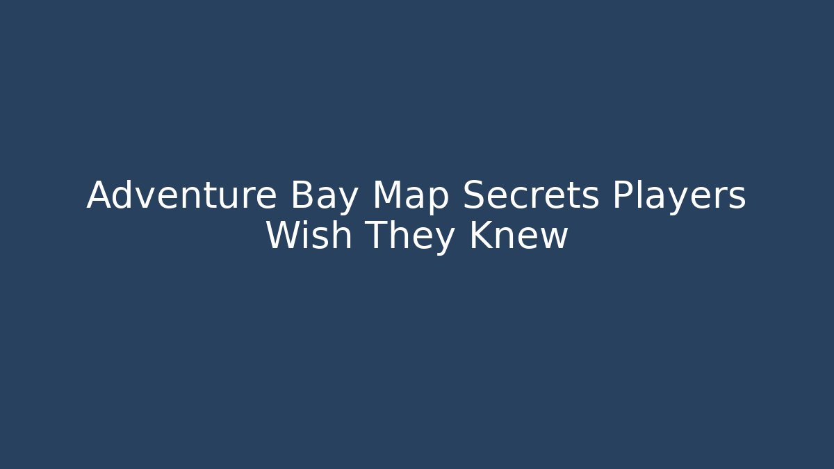 Adventure Bay Map Secrets Players Wish They Knew