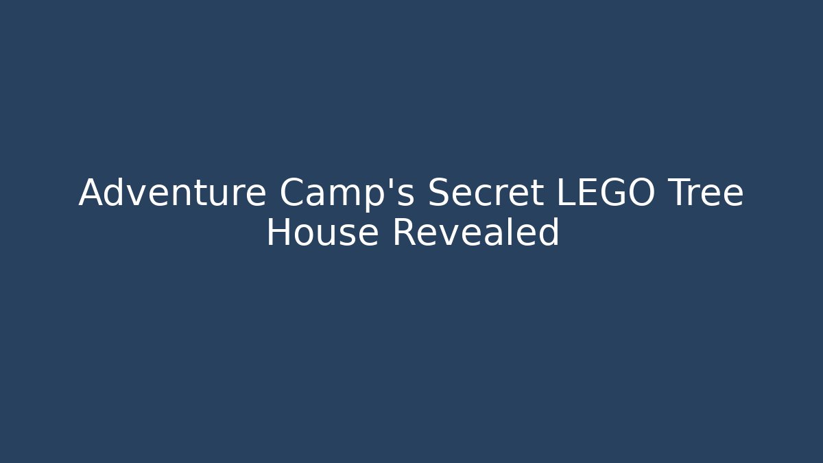 Adventure Camp's Secret LEGO Tree House Revealed