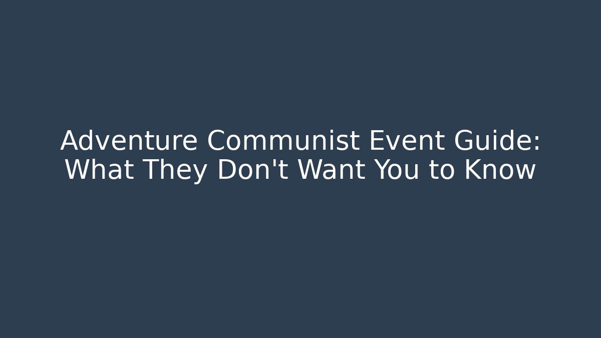 Adventure Communist Event Guide: What They Don't Want You to Know - Critter Realm