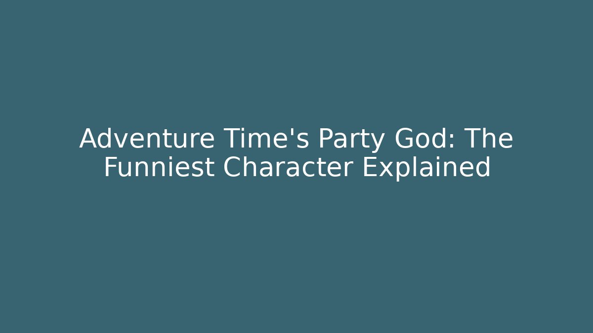 Adventure Time's Party God: The Funniest Character Explained