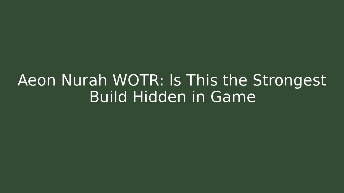 Aeon Nurah WOTR: Is This the Strongest Build Hidden in Game
