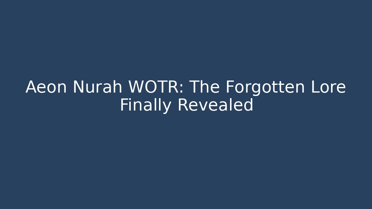 Aeon Nurah WOTR: The Forgotten Lore Finally Revealed