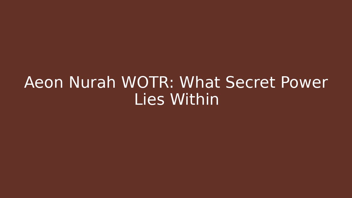 Aeon Nurah WOTR: What Secret Power Lies Within