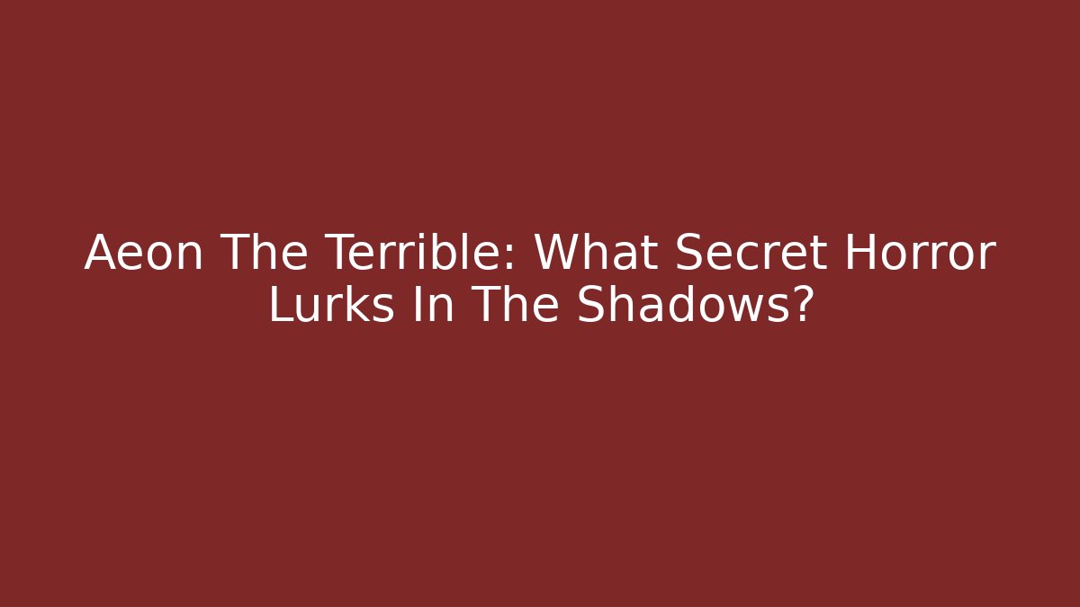 Aeon The Terrible: What Secret Horror Lurks In The Shadows?