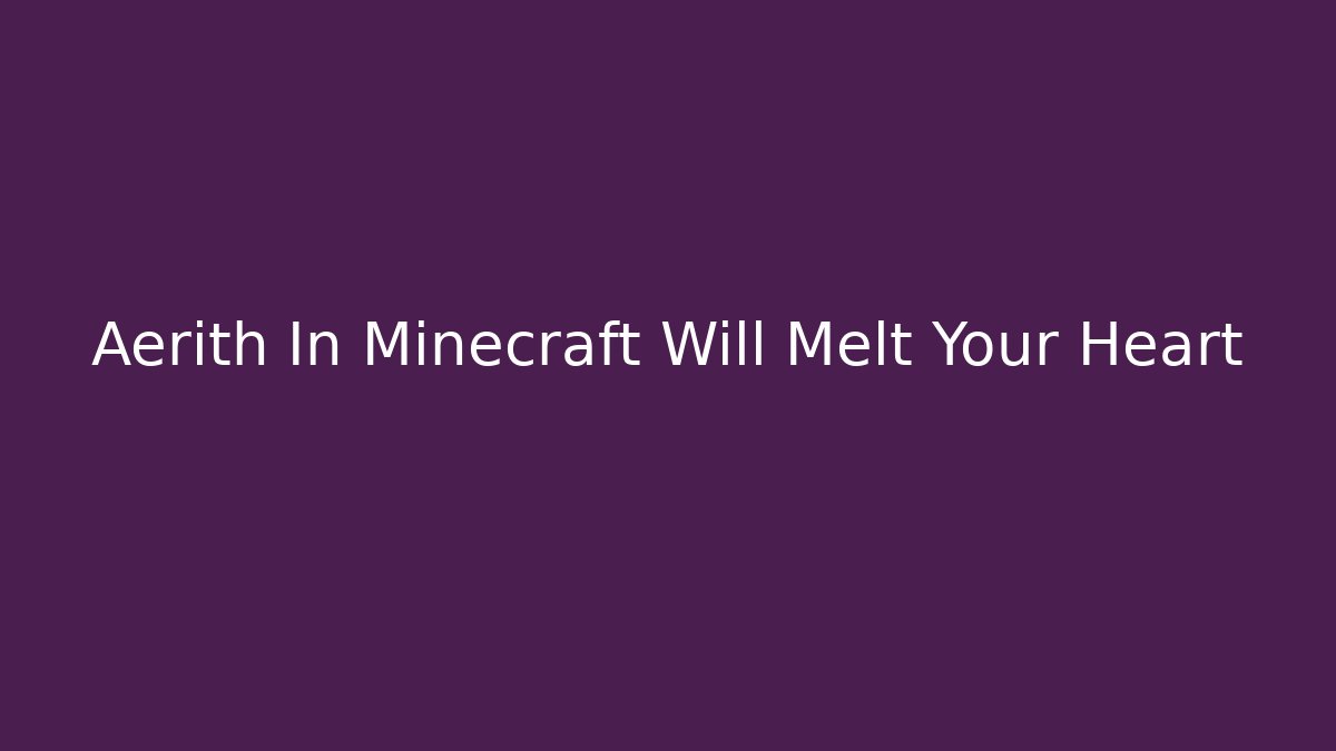 Aerith In Minecraft Will Melt Your Heart