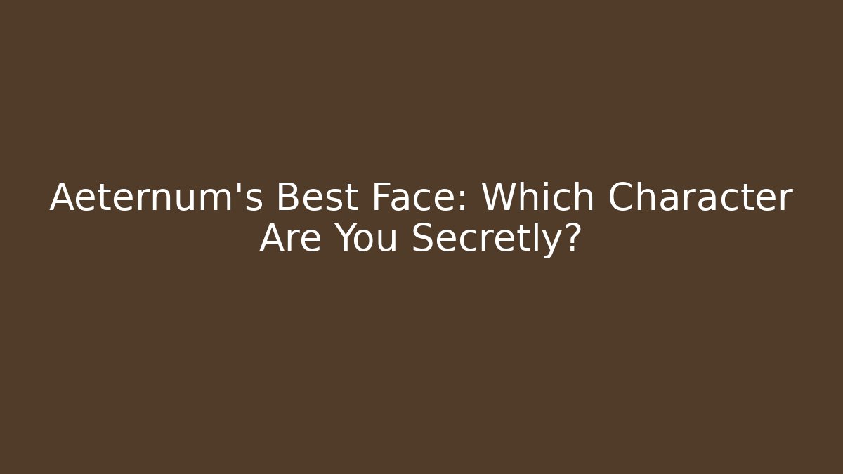 Aeternum's Best Face: Which Character Are You Secretly? - Critter Realm