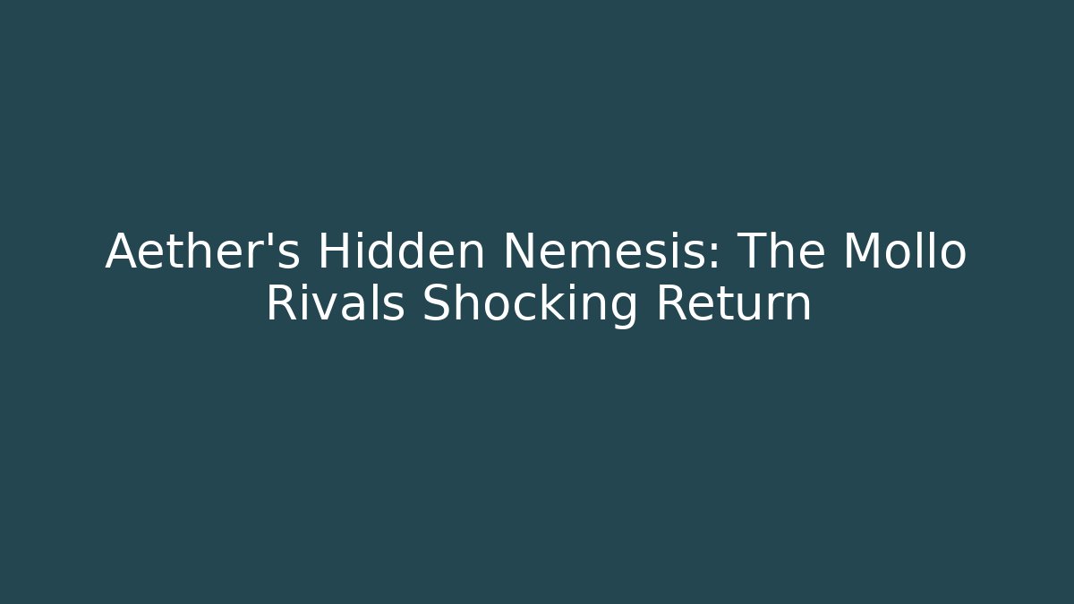 Aether's Hidden Nemesis: The Mollo Rivals Shocking Return
