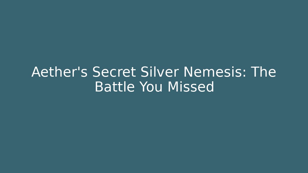 Aether's Secret Silver Nemesis: The Battle You Missed