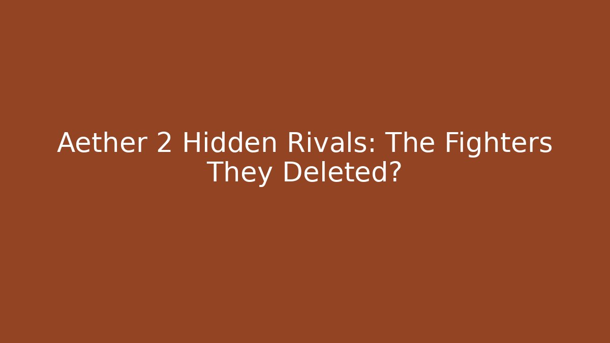 Aether 2 Hidden Rivals: The Fighters They Deleted?