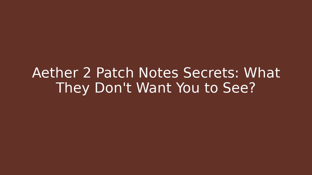 Aether 2 Patch Notes Secrets: What They Don't Want You to See?