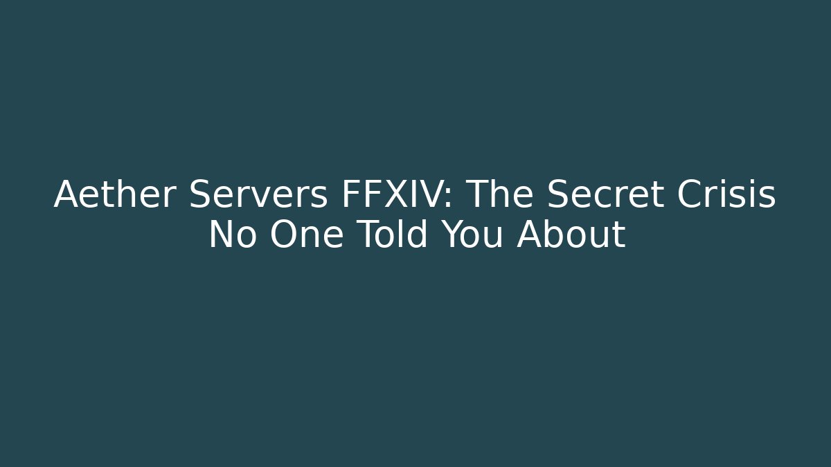 Aether Servers FFXIV: The Secret Crisis No One Told You About