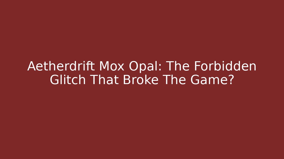Aetherdrift Mox Opal: The Forbidden Glitch That Broke The Game? - Critter Realm