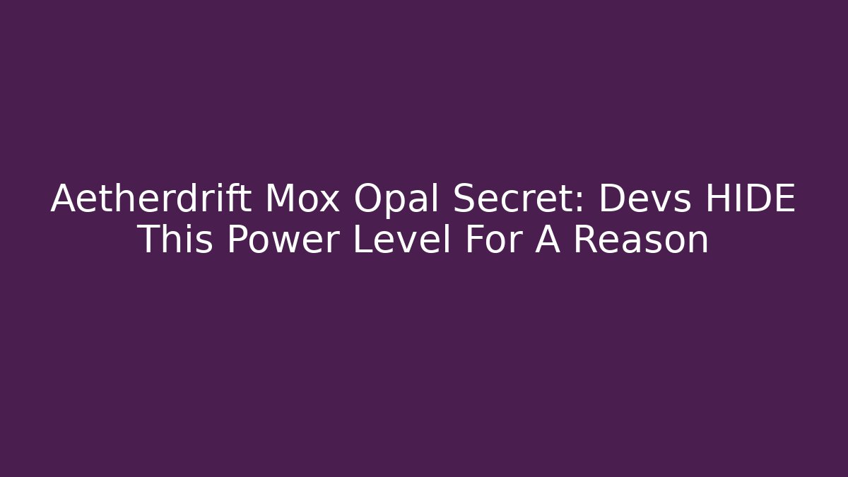 Aetherdrift Mox Opal Secret: Devs HIDE This Power Level For A Reason