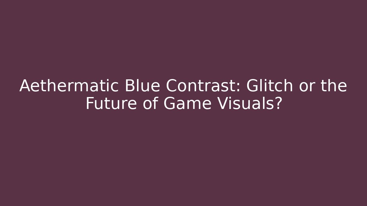 Aethermatic Blue Contrast: Glitch or the Future of Game Visuals? - Critter Realm