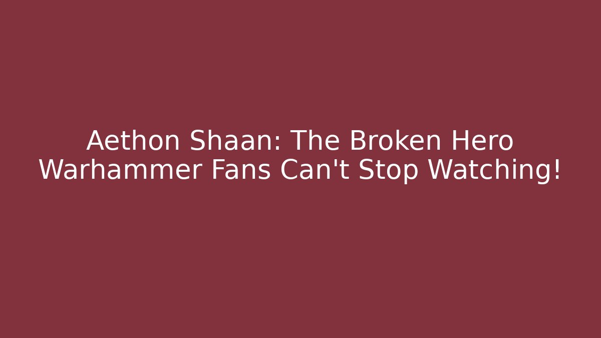 Aethon Shaan: The Broken Hero Warhammer Fans Can't Stop Watching!