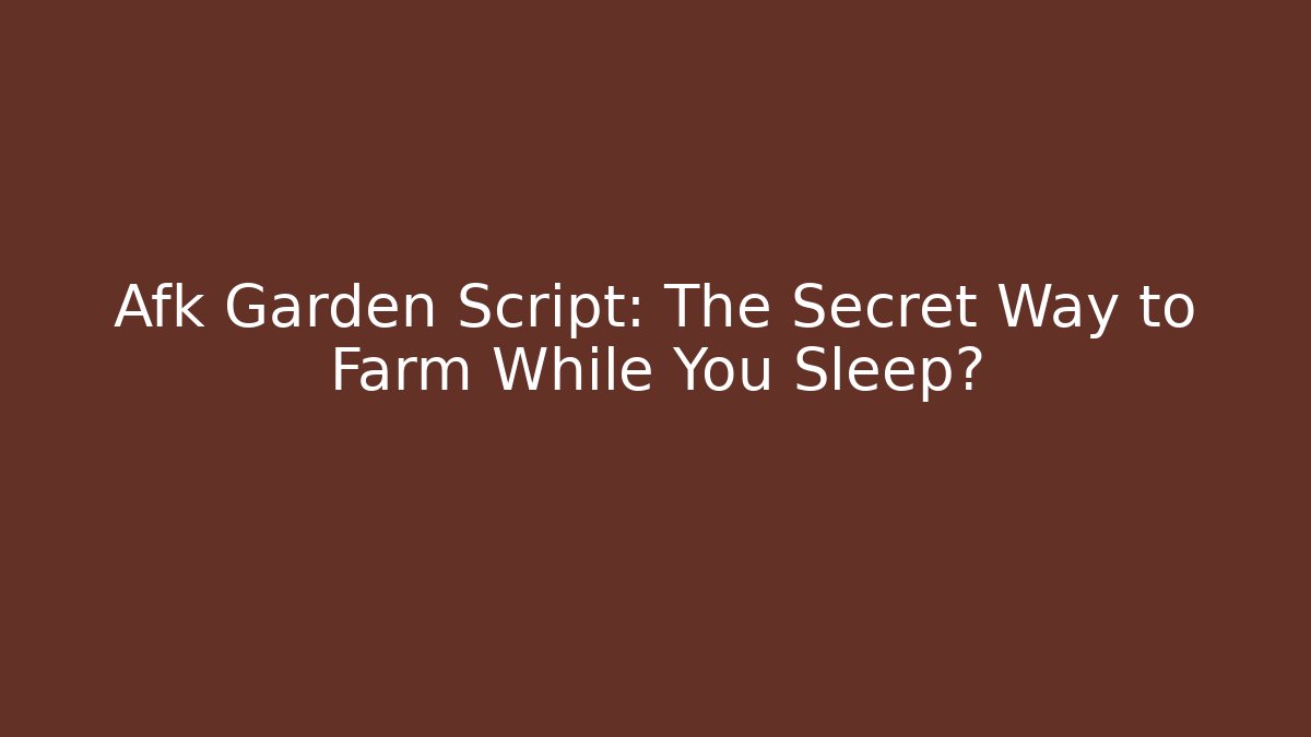 Afk Garden Script: The Secret Way to Farm While You Sleep?