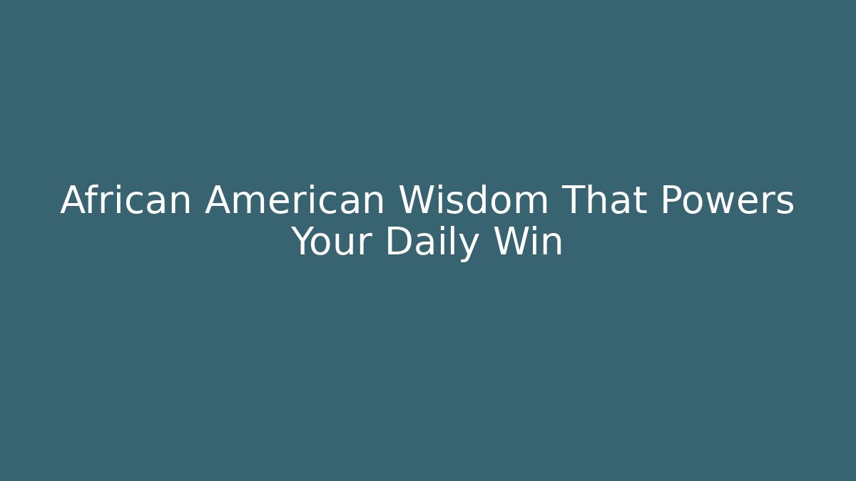 African American Wisdom That Powers Your Daily Win