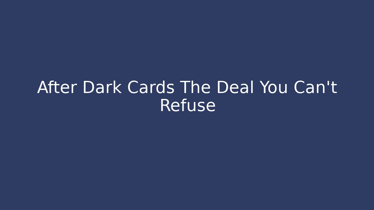 After Dark Cards The Deal You Can't Refuse