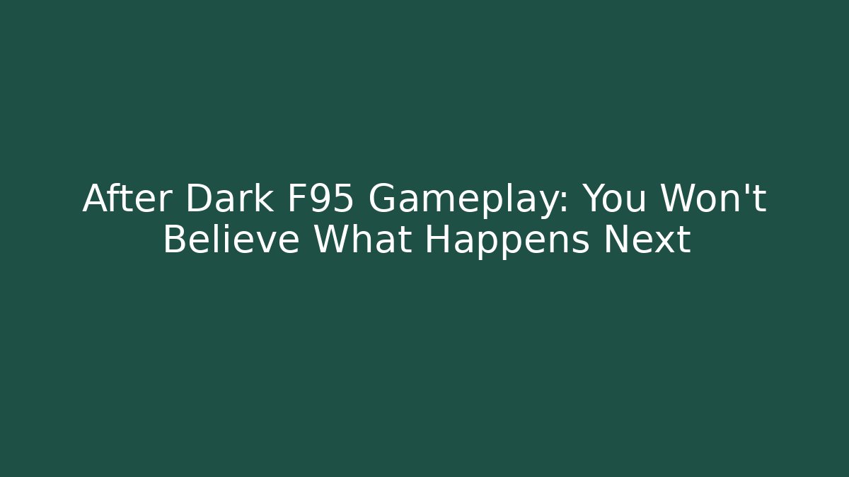 After Dark F95 Gameplay: You Won't Believe What Happens Next