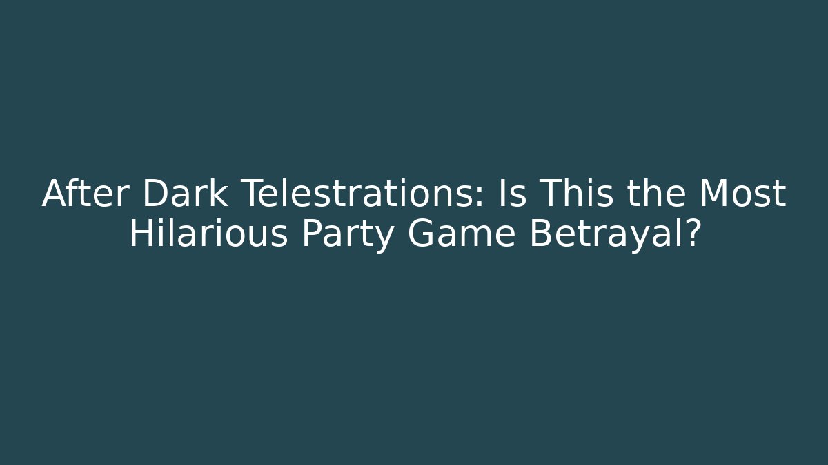 After Dark Telestrations: Is This the Most Hilarious Party Game Betrayal?