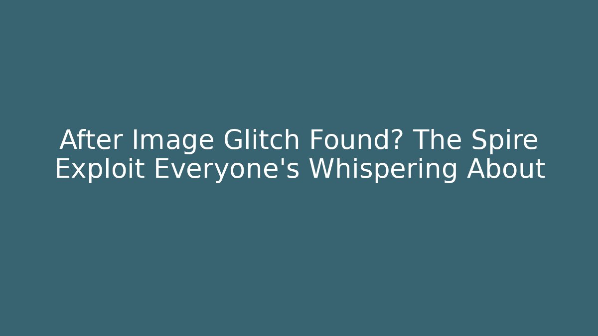 After Image Glitch Found? The Spire Exploit Everyone's Whispering About