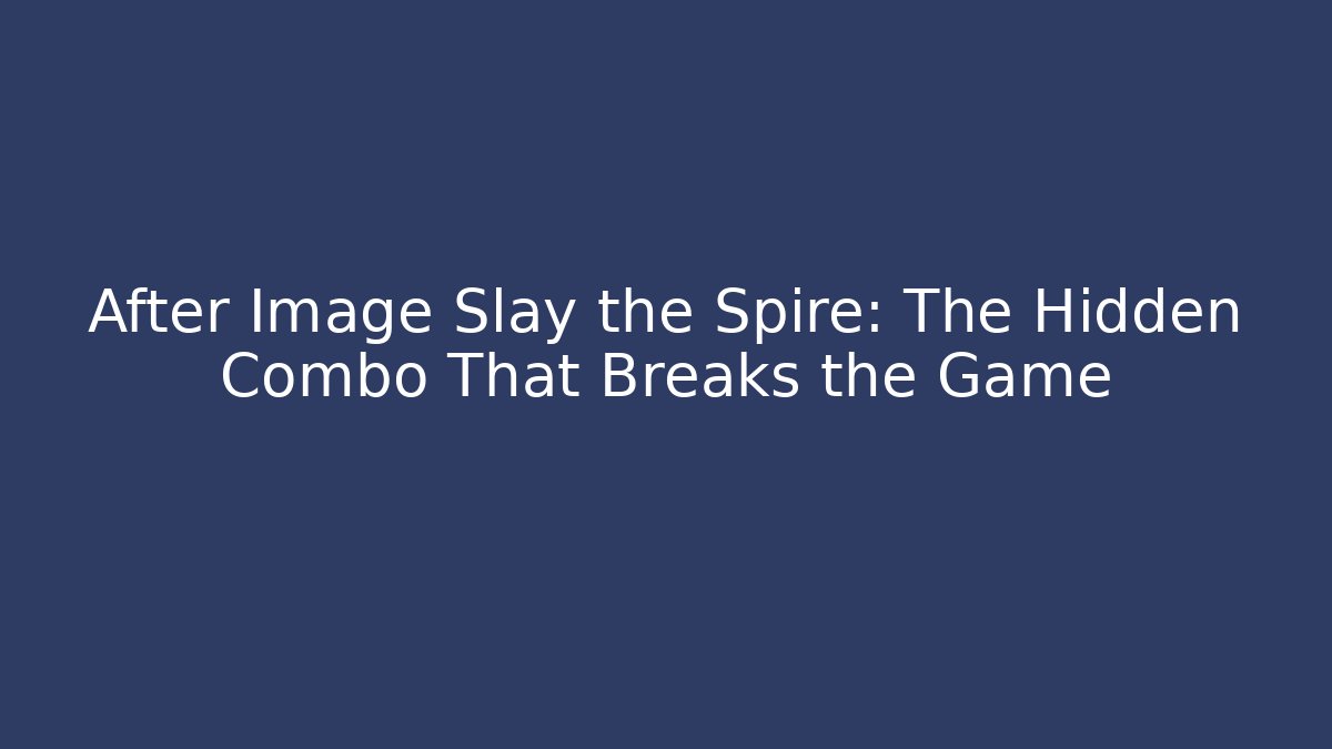 After Image Slay the Spire: The Hidden Combo That Breaks the Game