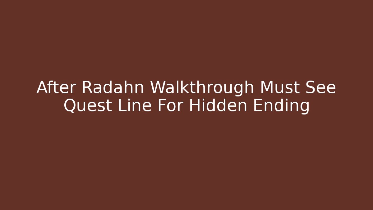 After Radahn Walkthrough Must See Quest Line For Hidden Ending