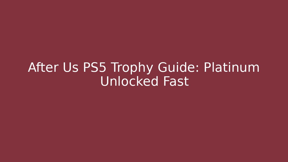 After Us PS5 Trophy Guide: Platinum Unlocked Fast
